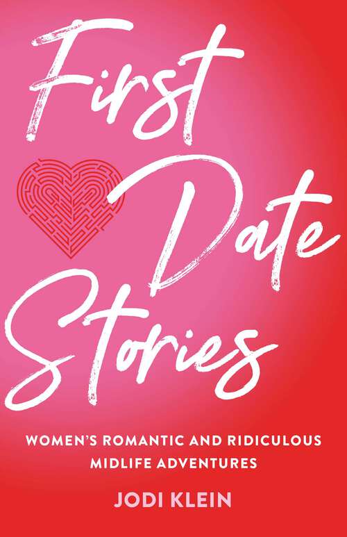 Book cover of First Date Stories: Women's Romantic and Ridiculous Midlife Adventures