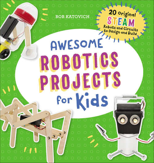 Book cover of Awesome Robotics Projects for Kids: 20 Original STEAM Robots and Circuits to Design and Build (Awesome STEAM Activities for Kids)