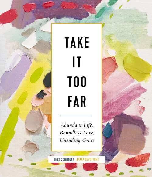 Book cover of Take It Too Far: Abundant Life, Boundless Love, Unending Grace