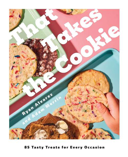 Book cover of That Takes the Cookie: 85 Tasty Treats for Every Occasion (A Cookbook)