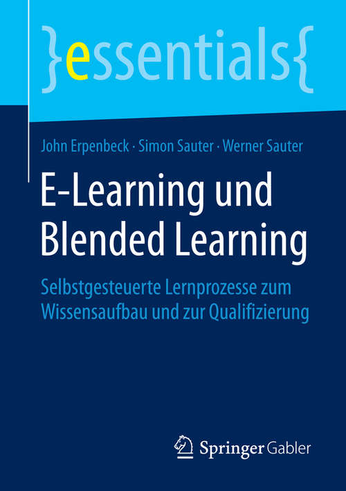 Book cover of E-Learning und Blended Learning: Selbstgesteuerte Lernprozesse zum Wissensaufbau und zur Qualifizierung (essentials)