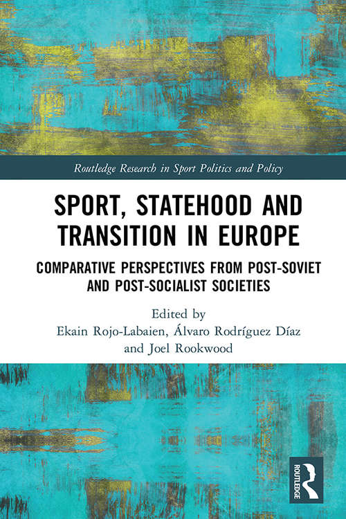 Book cover of Sport, Statehood and Transition in Europe: Comparative perspectives from post-Soviet and post-socialist societies (Routledge Research in Sport Politics and Policy)