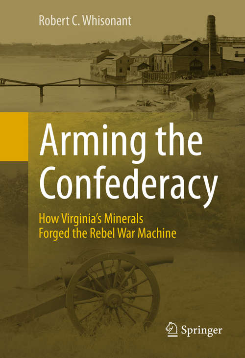 Book cover of Arming the Confederacy: How Virginia’s Minerals Forged the Rebel War Machine