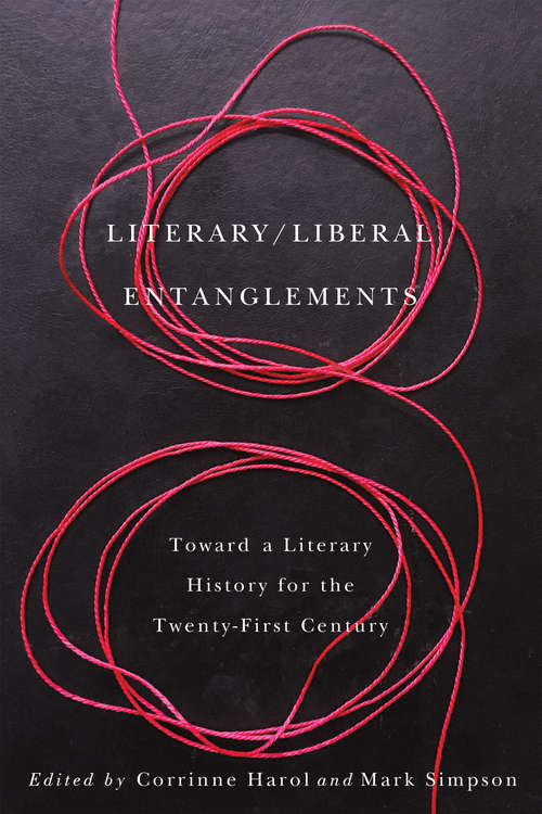 Book cover of Literary / Liberal Entanglements: Toward a Literary History for the Twenty-First Century