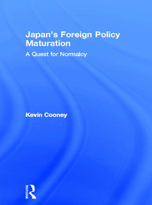 Book cover of Japan's Foreign Policy Maturation: A Quest for Normalcy (East Asia: History, Politics, Sociology and Culture)