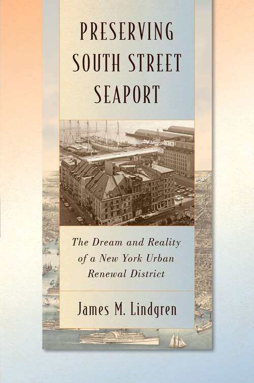 Book cover of Preserving South Street Seaport: The Dream and Reality of a New York Urban Renewal District