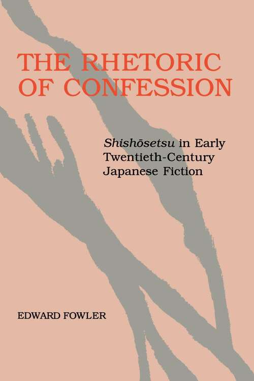 Book cover of The Rhetoric of Confession: <i>Shishosetsu</i> in Early Twentieth-Century Japanese Fiction