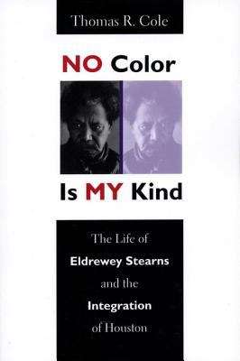 Book cover of No Color is My Kind: The Life of Eldrewey Stearns and the Integration of Houston