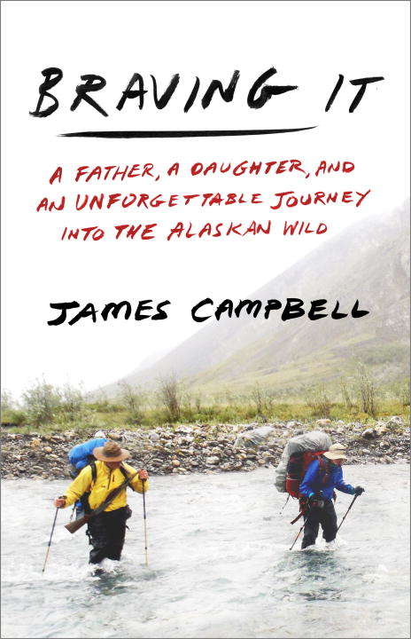Book cover of Braving It: A Father, a Daughter, and an Unforgettable Journey into the Alaskan Wild
