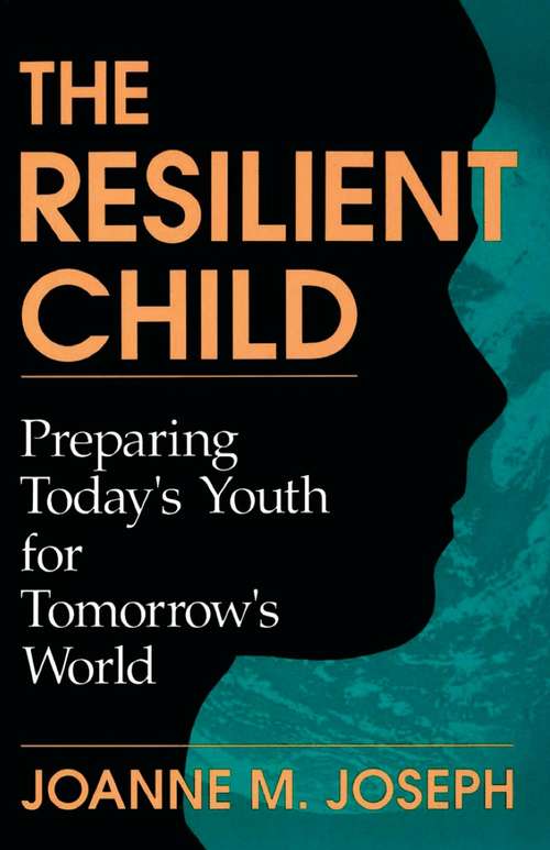 Book cover of The Resilient Child: Preparing Today's Youth For Tomorrow's World