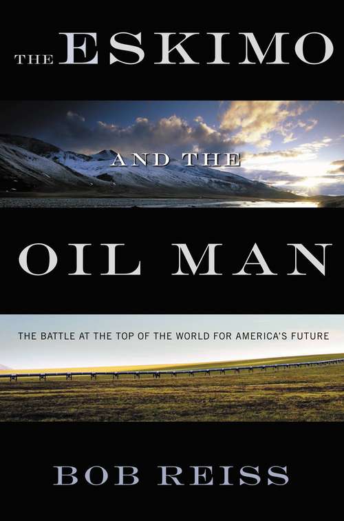 Book cover of The Eskimo and the Oil Man: The Battle at the Top of the World for America's Future