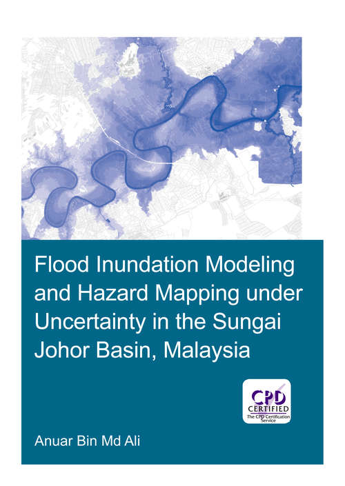 Book cover of Flood Inundation Modeling and Hazard Mapping under Uncertainty in the Sungai Johor Basin, Malaysia (IHE Delft PhD Thesis Series)