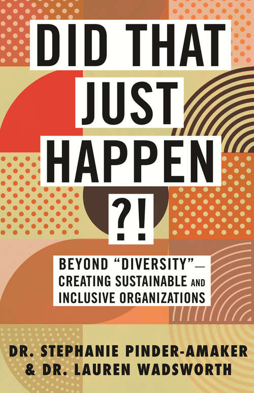 Book cover of Did That Just Happen?!: Beyond “Diversity”—Creating Sustainable and Inclusive Organizations