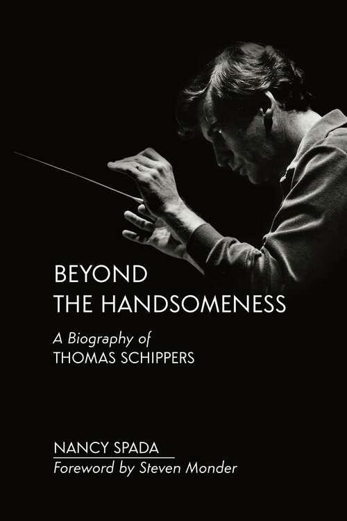 Book cover of Beyond the Handsomeness: A Biography of Thomas Schippers