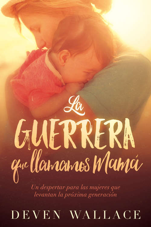 Book cover of La guerrera que llamamos mamá / The Warrior We Call Mom: Un despertar para las mujeres que levantan la próxima generación