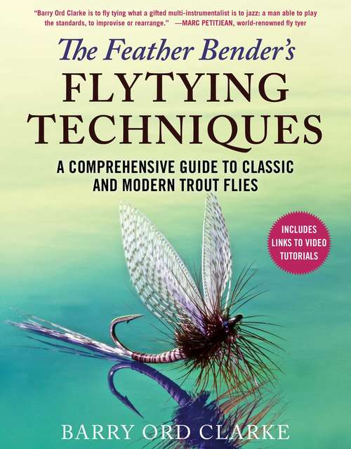 Book cover of The Feather Bender's Flytying Techniques: A Comprehensive Guide to Classic and Modern Trout Flies