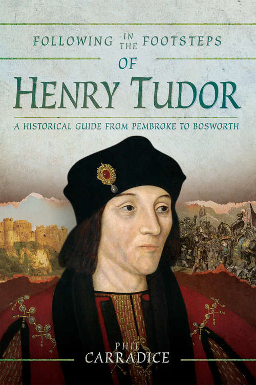 Book cover of Following in the Footsteps of Henry Tudor: A Historical Journey from Pembroke to Bosworth (Following In The Footsteps Ser.)
