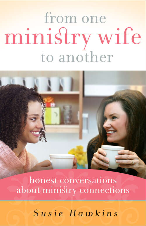 Book cover of From One Ministry Wife to Another: Honest Conversations about Ministry Connections (New Edition)