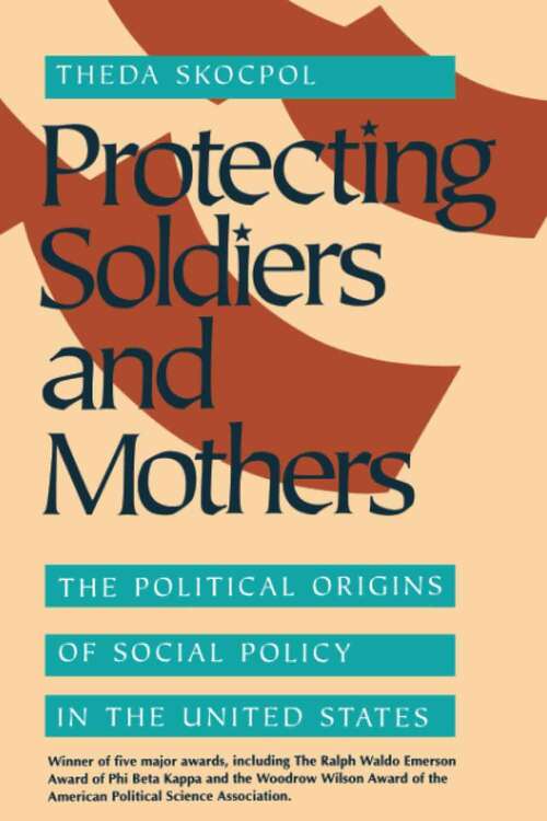 Book cover of Protecting Soldiers And Mothers: The Political Origins Of Social Policy In The United States