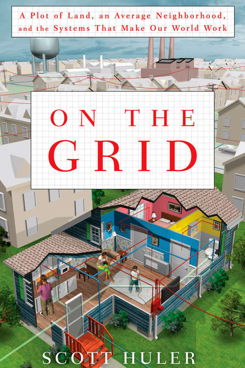 Book cover of On the Grid: A Plot of Land, an Average Neighborhood, and the Systems That Make Our World Wor k