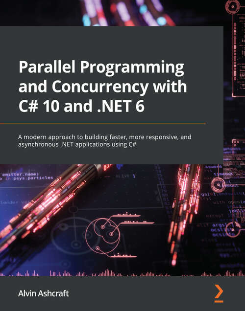 Book cover of Parallel Programming and Concurrency with C# 10 and .NET 6: A modern approach to building faster, more responsive, and asynchronous .NET applications using C#