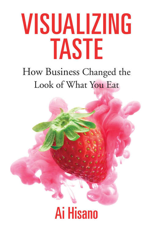 Book cover of Visualizing Taste: How Business Changed the Look of What You Eat (Harvard studies in business history ; #53)