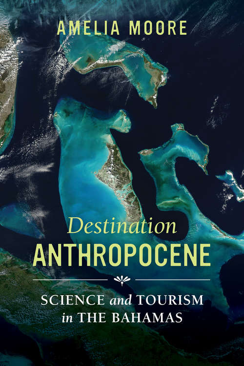 Book cover of Destination Anthropocene: Science and Tourism in The Bahamas (Critical Environments: Nature, Science, and Politics #7)