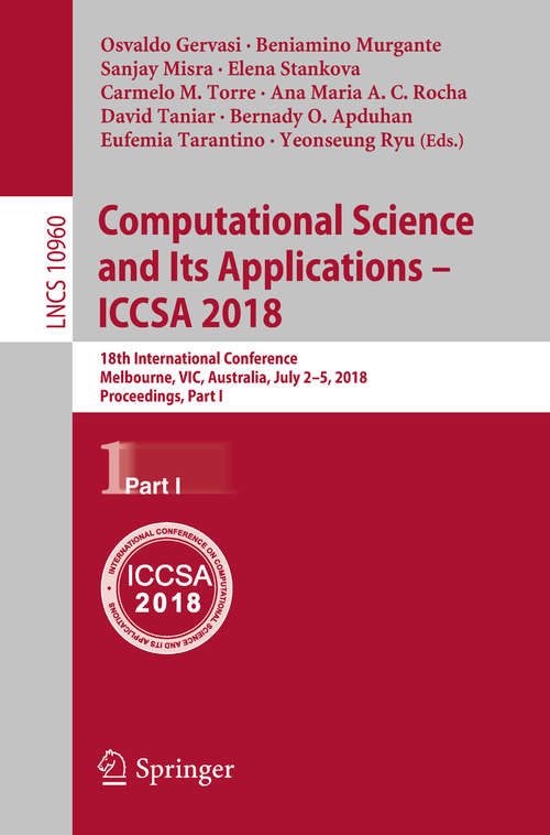 Book cover of Computational Science and Its Applications – ICCSA 2018: 18th International Conference, Melbourne, VIC, Australia, July 2-5, 2018, Proceedings, Part I (Lecture Notes in Computer Science #10960)