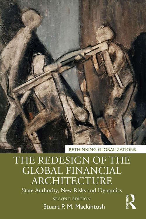 Book cover of The Redesign of the Global Financial Architecture: State Authority, New Risks and Dynamics (2) (Rethinking Globalizations #1)