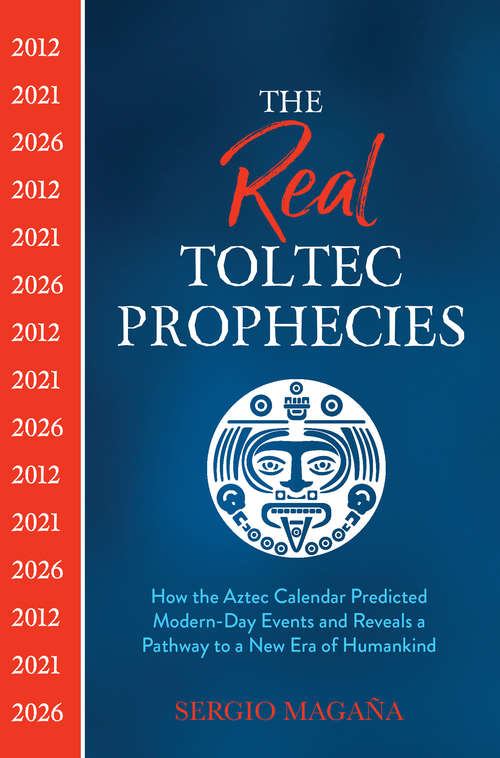 Book cover of The Real Toltec Prophecies: How the Aztec Calendar Predicted Modern-Day Events and Reveals a Pathway to a New Era of Humankind