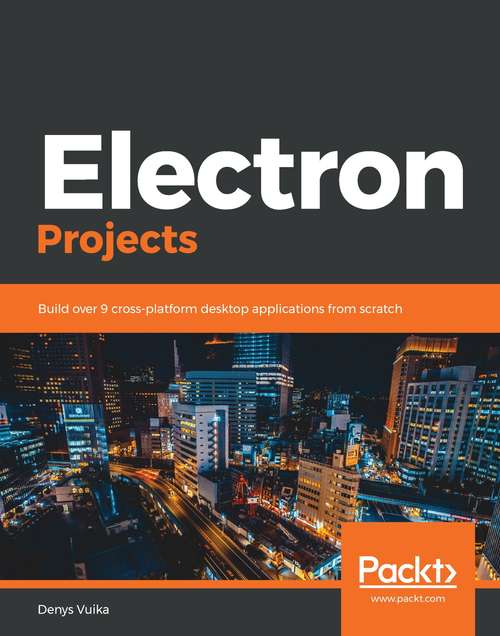 Book cover of Electron Projects: Build over 9 cross-platform desktop applications from scratch