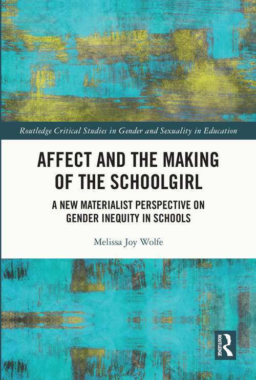 Book cover of Affect and the Making of the Schoolgirl: A New Materialist Perspective on Gender Inequity in Schools (Routledge Critical Studies in Gender and Sexuality in Education)