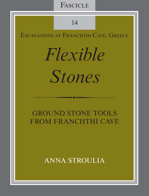 Book cover of Flexible Stones: Ground Stone Tools from Franchthi Cave, Fascicle 14, Excavations at Franchthi Cave, Greece (Excavations at Franchthi Cave, Greece)