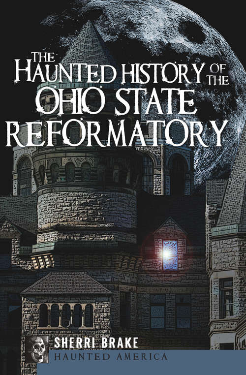 Book cover of The Haunted History of the Ohio State Reformatory (Haunted America)