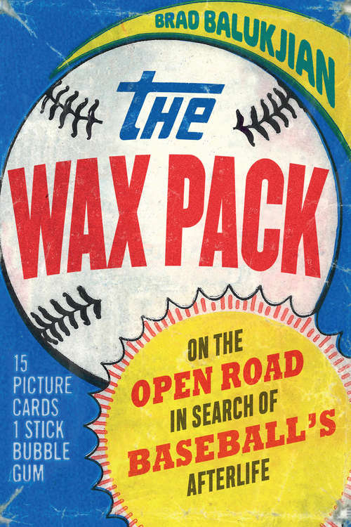 Book cover of The Wax Pack: On the Open Road in Search of Baseball's Afterlife