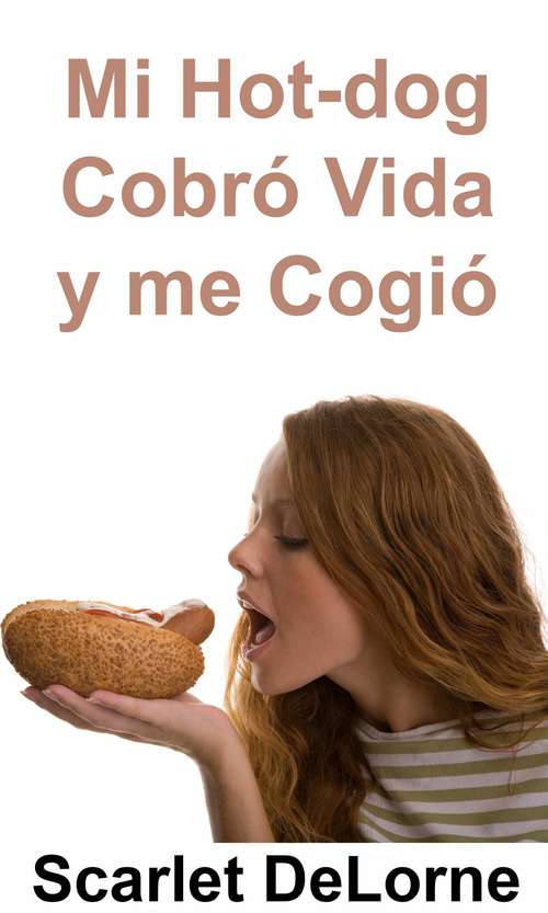 Book cover of Mi Hot-dog Cobró Vida y me Cogió