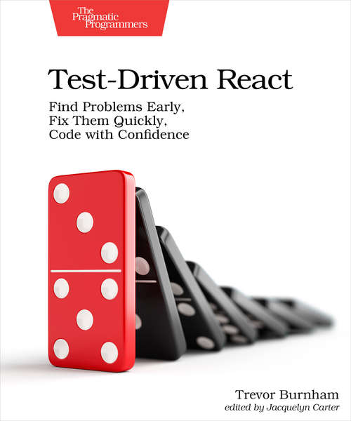 Book cover of Test-Driven React: Find Problems Early, Fix Them Quickly, Code with Confidence