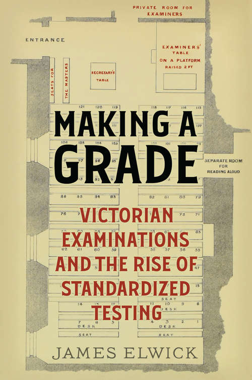 Book cover of Making a Grade: Victorian Examinations and the Rise of Standardized Testing