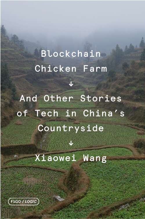 Book cover of Blockchain Chicken Farm: And Other Stories of Tech in China's Countryside (FSG Originals x Logic)