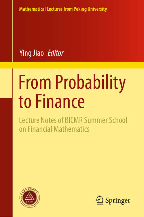 Book cover of From Probability to Finance: Lecture Notes of BICMR Summer School on Financial Mathematics (1st ed. 2020) (Mathematical Lectures from Peking University)