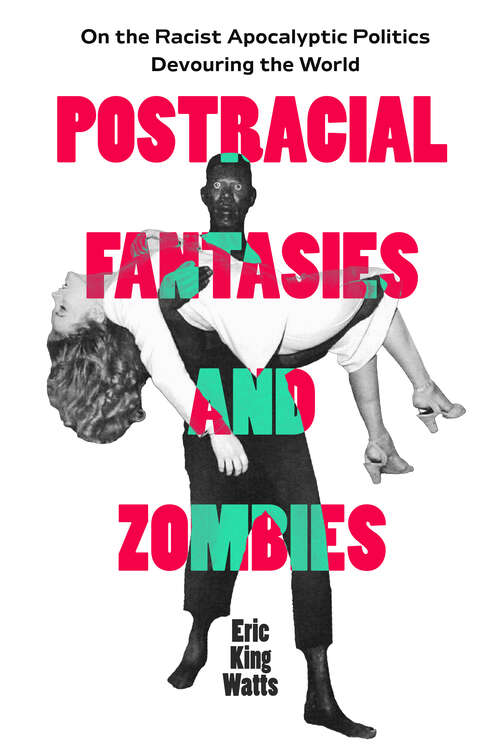 Book cover of Postracial Fantasies and Zombies: On the Racist Apocalyptic Politics Devouring the World (Environmental Communication, Power, and Culture #5)