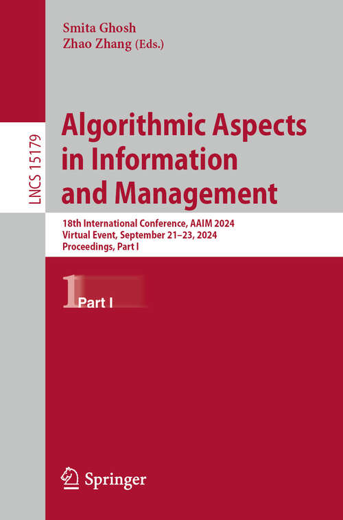 Book cover of Algorithmic Aspects in Information and Management: 18th International Conference, AAIM 2024, Virtual Event, September 21–23, 2024, Proceedings, Part I (2024) (Lecture Notes in Computer Science #15179)