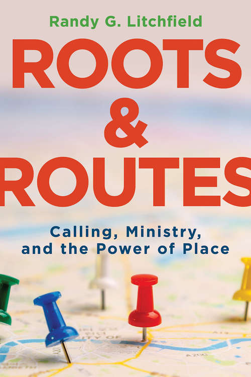 Book cover of Roots and Routes: Calling, Ministry, and the Power of Place