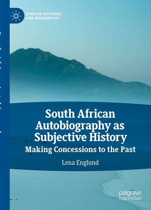 Book cover of South African Autobiography as Subjective History: Making Concessions to the Past (1st ed. 2021) (African Histories and Modernities)