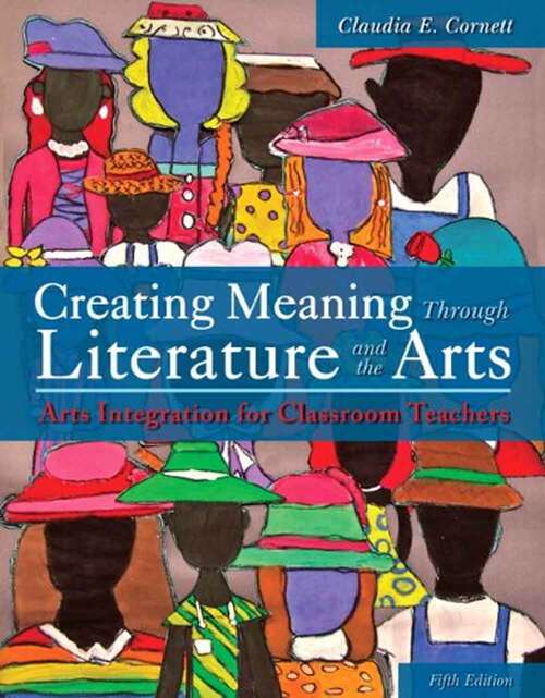 Book cover of Creating Meaning Through Literature and the Arts: Arts Integration for Classroom Teachers (Fifth Edition)