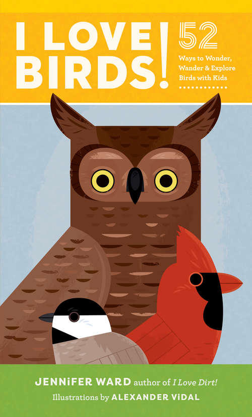 Book cover of I Love Birds!: 52 Ways to Wonder, Wander, and Explore Birds with Kids