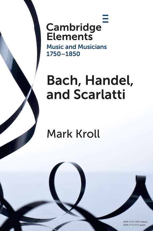 Book cover of Bach, Handel and Scarlatti: Reception in Britain 1750–1850 (Elements in Music and Musicians 1750–1850)