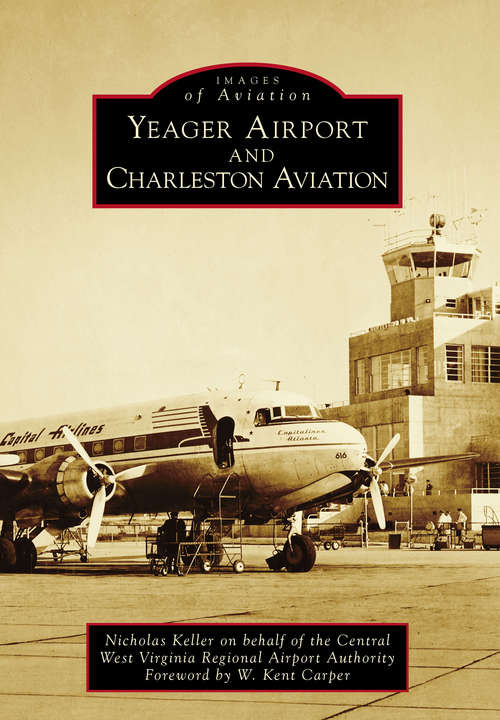 Book cover of Yeager Airport and Charleston Aviation (Images of Aviation)