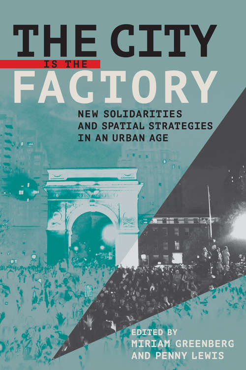 Book cover of The City Is the Factory: New Solidarities and Spatial Strategies in an Urban Age