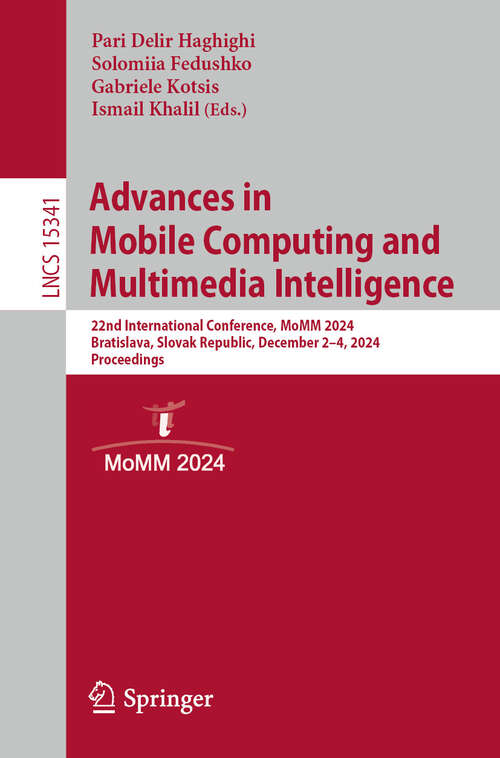 Book cover of Advances in Mobile Computing and Multimedia Intelligence: 22nd International Conference, MoMM 2024, Bratislava, Slovak Republic, December 2–4, 2024, Proceedings (Lecture Notes in Computer Science #15341)